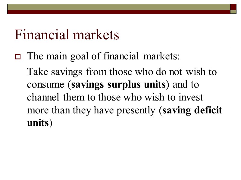 Financial markets The main goal of financial markets:  Take savings from those who